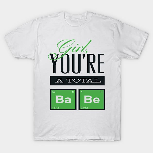 girl you're a total babe T-Shirt by Gigart